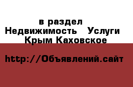  в раздел : Недвижимость » Услуги . Крым,Каховское